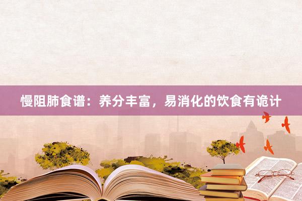 慢阻肺食谱：养分丰富，易消化的饮食有诡计