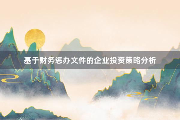 基于财务惩办文件的企业投资策略分析