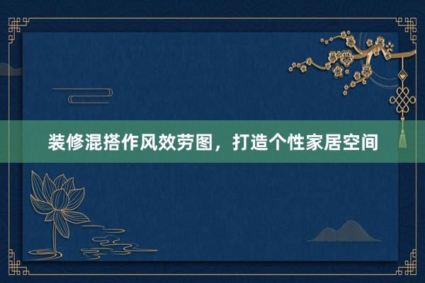 装修混搭作风效劳图，打造个性家居空间