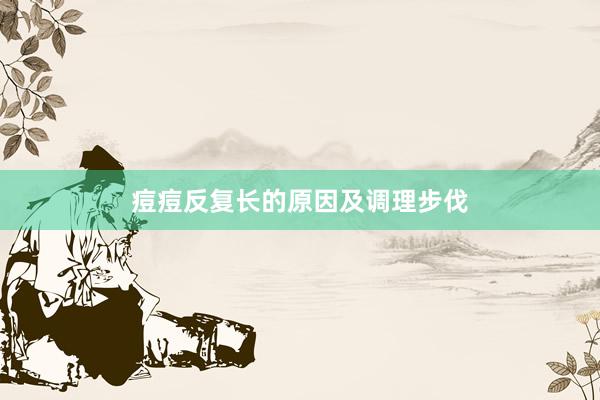 痘痘反复长的原因及调理步伐