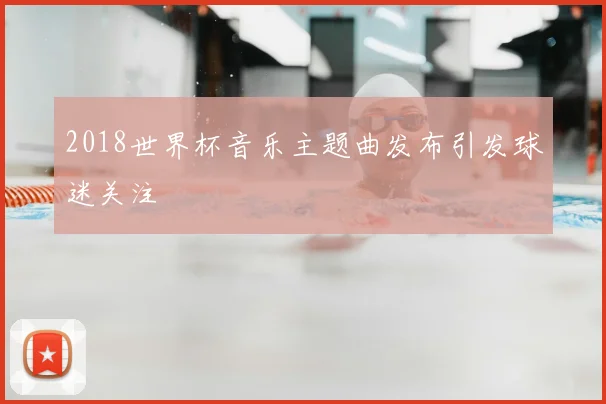 2018世界杯音乐主题曲发布引发球迷关注