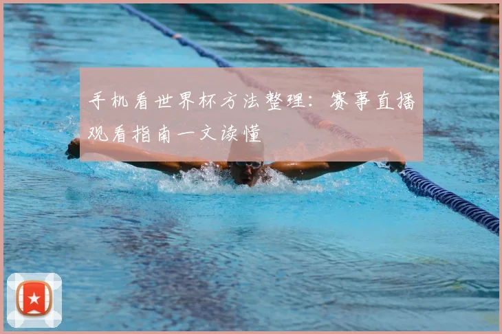 手机看世界杯方法整理：赛事直播观看指南一文读懂
